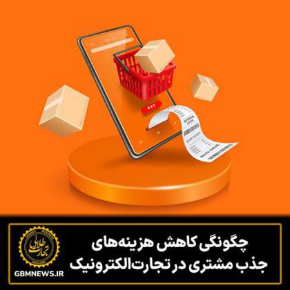 چگونگی کاهش هزینههای جذب مشتری در...
